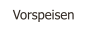 Vorspeisen